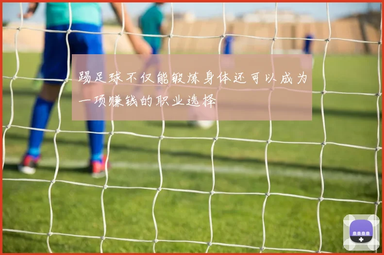 踢足球不仅能锻炼身体还可以成为一项赚钱的职业选择