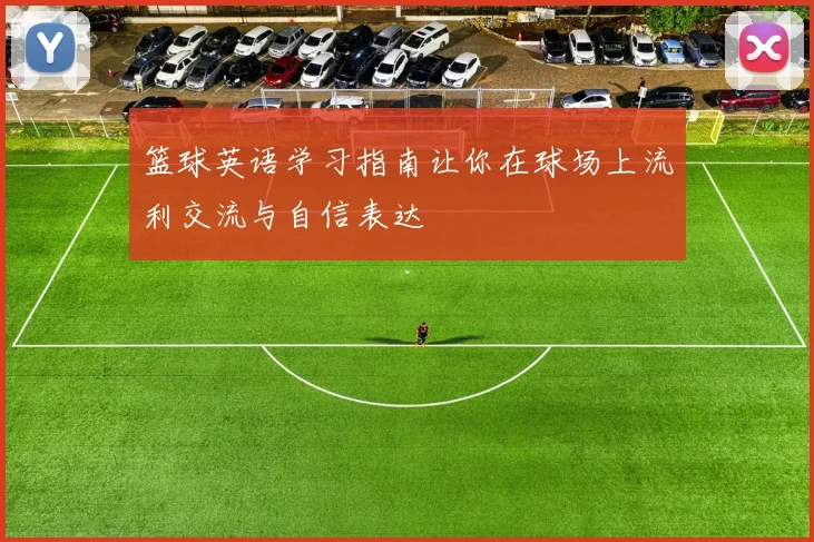 篮球英语学习指南让你在球场上流利交流与自信表达